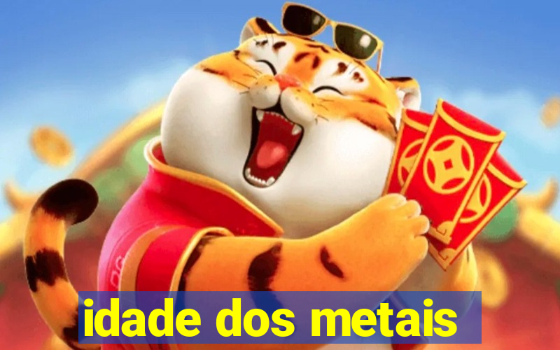 idade dos metais